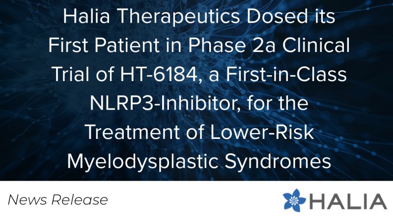 Halia Therapeutics Dosed its First Patient in Phase 2a Clinical Trial of HT-6184, a First-in-Class NLRP3-Inhibitor, for the Treatment of Lower-Risk Myelodysplastic Syndromes